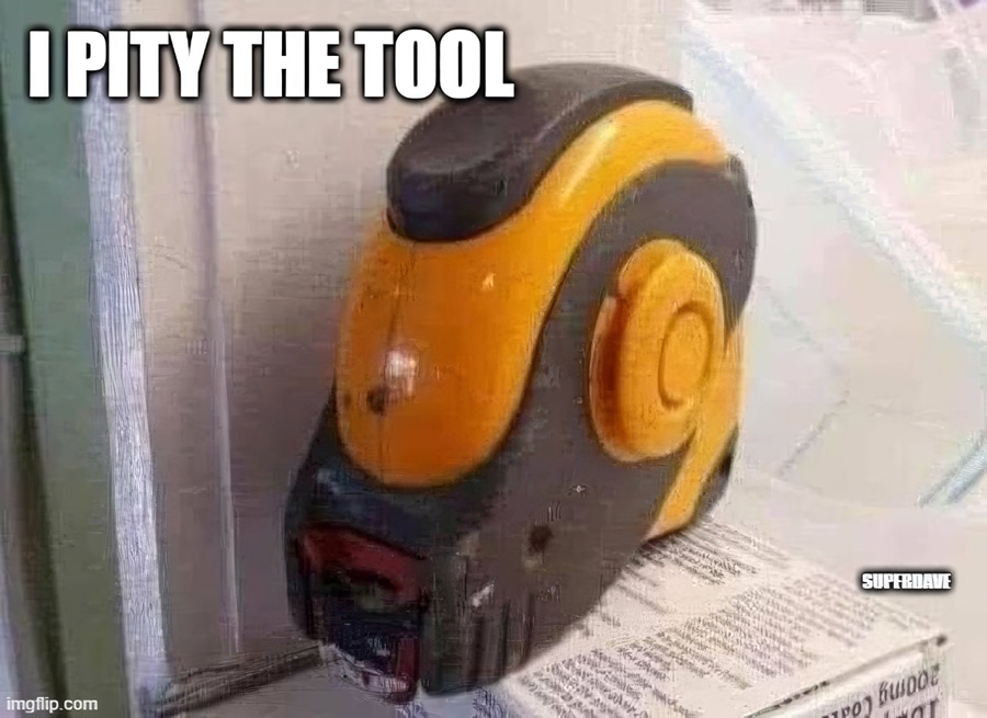 I pity the tool