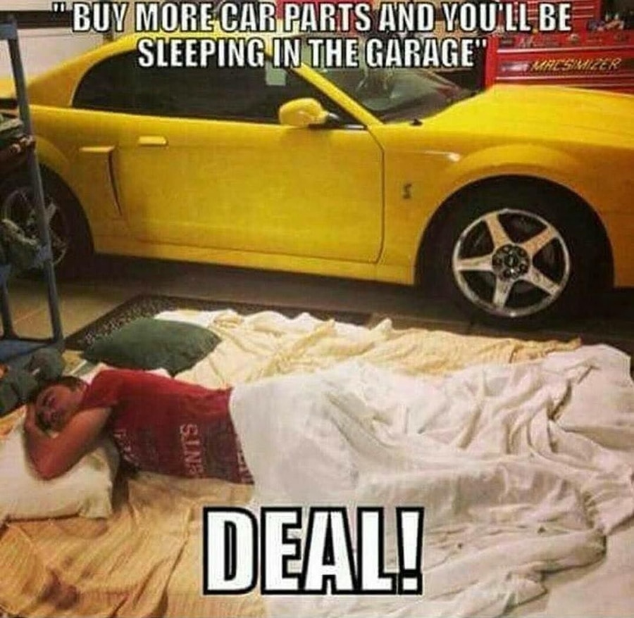 Buy more car parts and you'll be sleeping in the garage